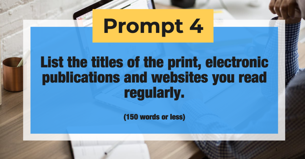 Prompt 4: List the titles of the print, electronic publications and websites you read regularly. (150 words or less)